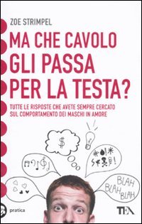 Ma che cavolo gli passa per la testa? Tutte le risposte che avete sempre cercato sul comportamento dei maschi in amore book