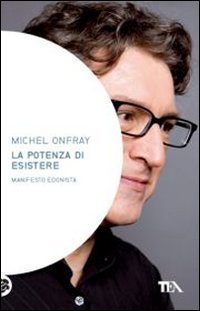 La potenza di esistere. Manifesto edonista (Saggistica TEA) Philosophy