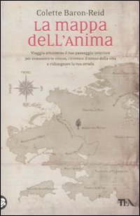 La mappa dell'anima. Viaggia attraverso il tuo paesaggio interiore per conoscere te stesso, ritrovare il senso della vita e ridisegnare la tua strada book