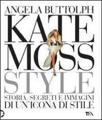 Kate Moss Style: Storia, Segreti E Immaginidi UN'Icona DI Stile book