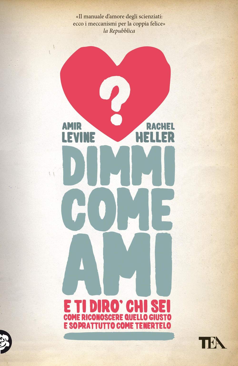 Dimmi come ami e ti dirò chi sei. Come riconoscere quello giusto e soprattutto come tenertelo (TEA Varia) Philosophy