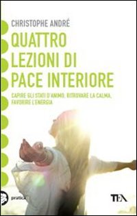 Quattro lezioni di pace interiore. Capire gli stati d'animo, ritrovare la calma, favorire l'energia Lifestyle