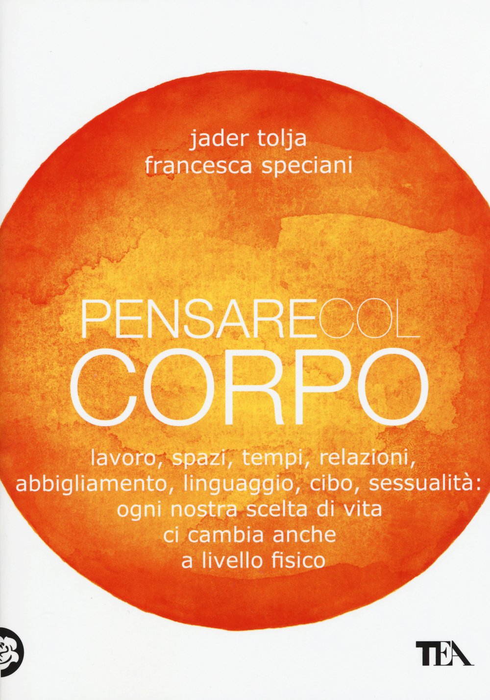 Pensare col corpo. Lavoro, spazi, tempi, relazioni, moda, linguaggio, cibo, sessualità: ogni nostra scelta di vita ci cambia anche a livello fisico Lifestyle