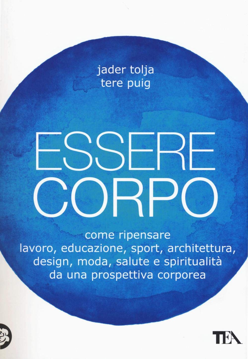 Essere corpo. Come ripensare lavoro, educazione, sport, architettura, design, moda, salute e spiritualità da una prospettiva corporea Lifestyle
