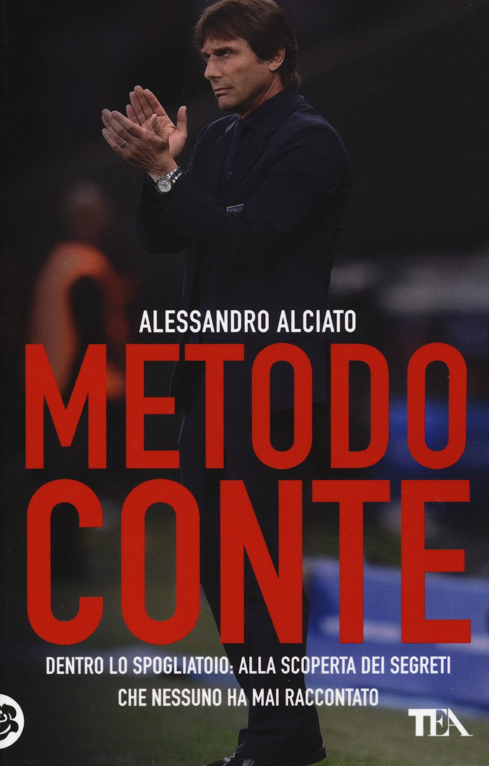 Metodo Conte. Dentro Lo Spogliatoio. Alla Scoperta Dei Segreti Che Nessuno Ha Mai Raccontato (Tea pratica) Sports