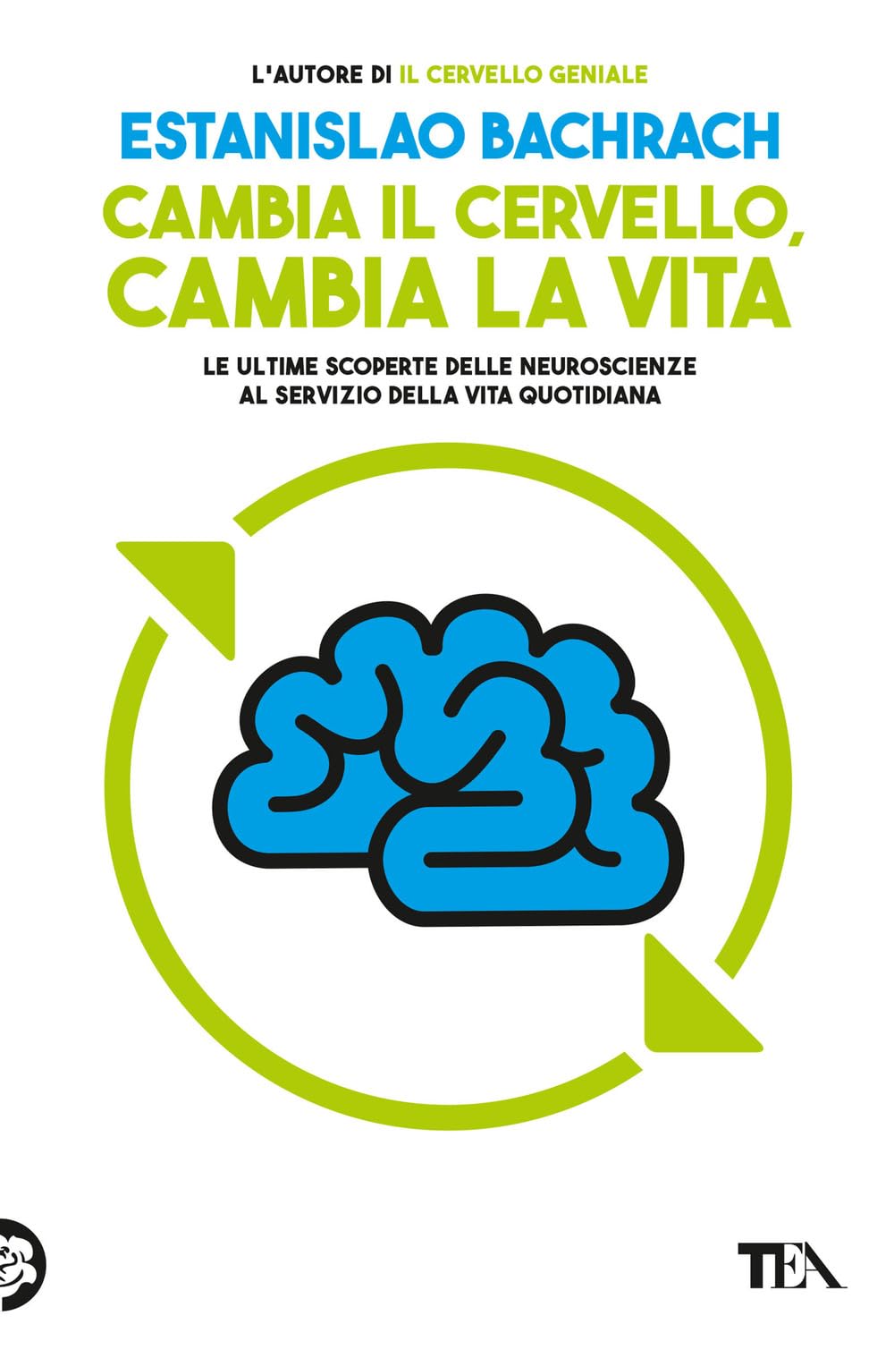 Cambia il cervello, cambia la vita. Le ultime scoperte delle neuroscienze al servizio della vita quotidiana (Tea pratica) Lifestyle