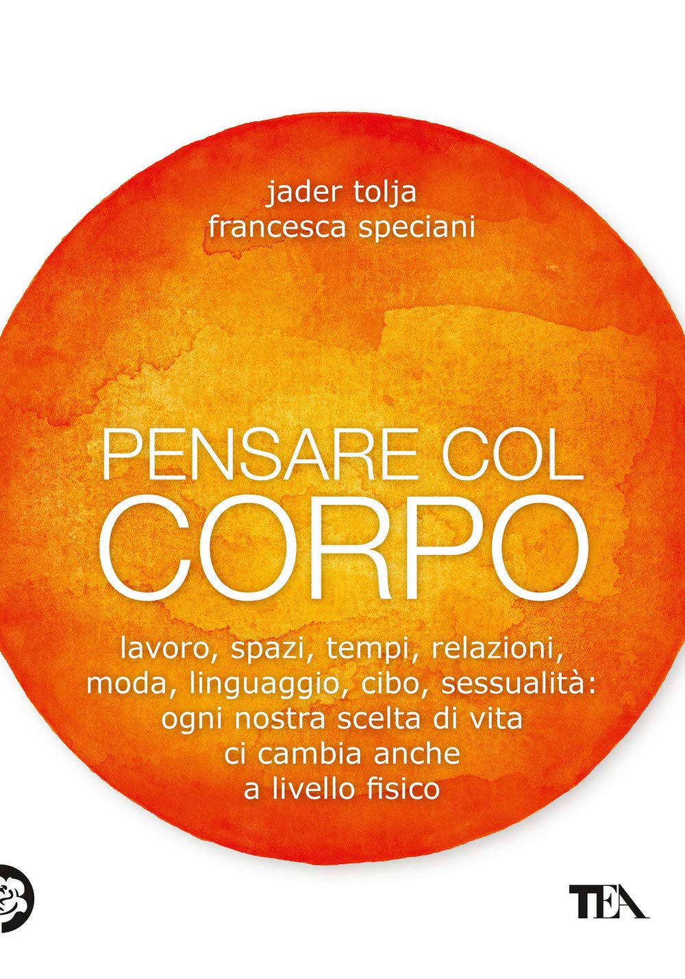 Pensare col corpo. Lavoro, spazi, tempi, relazioni, moda, linguaggio, cibo, sessualità: ogni nostra scelta di vita ci cambia anche a livello fisico (TEA Varia) Health, Nutrition & Fitness