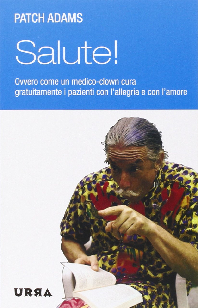 Salute! Ovvero come un medico-clown cura gratuitamente i pazienti con l'allegria e con l'amore Medicine