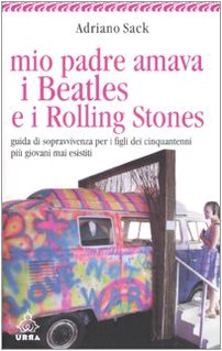 Mio padre amava i Beatles e i Rolling Stones. Guida di sopravvivenza per i figli dei cinquantenni più giovani mai esistiti book