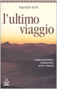 L'ultimo viaggio. Terapia psichedelica, sciamanesimo, morte e rinascita Death & Mourning
