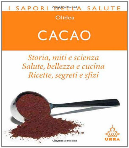 Cacao. Storia, miti e scienza. Salute, bellezza e cucina. Ricette, segreti e sfizi book