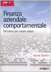 Finanza aziendale comportamentale. Decisione per creare valore (Idee & strumenti) Business, Finance & Career