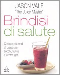 Brindisi di salute. Cento e più modi di preparare succhi, frullati e centrifugati. Ediz. illustrata book
