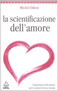 La scientificazione dell'amore. L'importanza dell'amore per la sopravvivenza umana Psychology