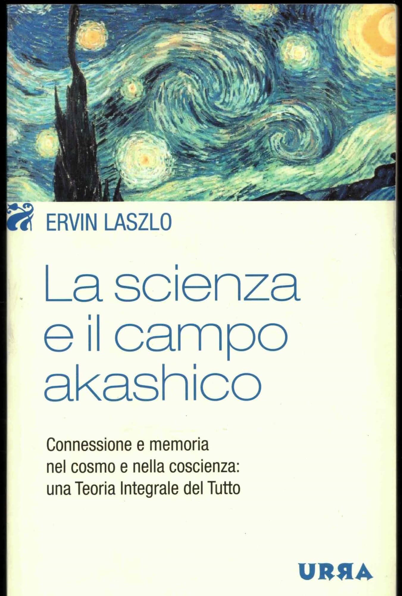 La scienza e il campo akashico. Connessione e memoria nel cosmo e nella coscienza: una teoria integrale del tutto (Urra) Natural Sciences
