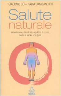 Salute naturale. Alimentazione, stile di vita, equilibrio di corpo, mente e spirito: una guida Books
