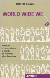 World wide we. Progettare la presenza in rete: le aziende dal marketing alla collaborazione book