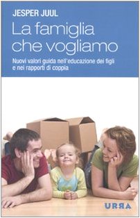 La famiglia che vogliamo. Nuovi valori guida nell'educazione dei figli e nei rapporti di coppia (Urra) Psychology