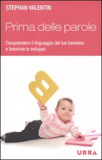 Prima delle parole. Comprendere il linguaggio del tuo bambino e favorirne lo sviluppo book
