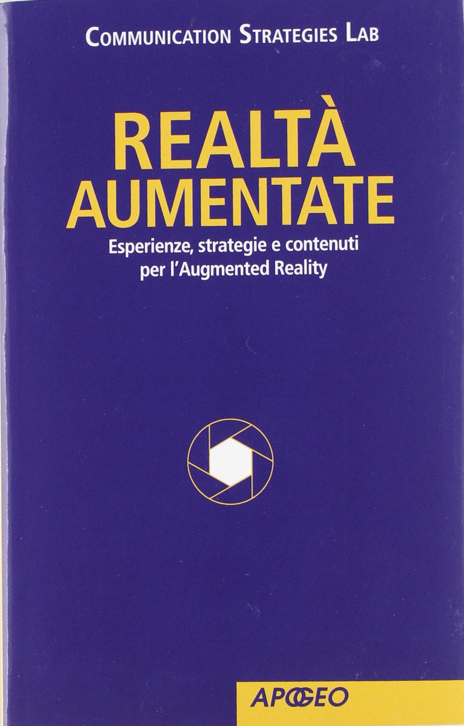 Realtà Aumentate. Esperienze, strategie e contenuti per l'Augmented Reality (Apogeo Saggi) Media & Communication