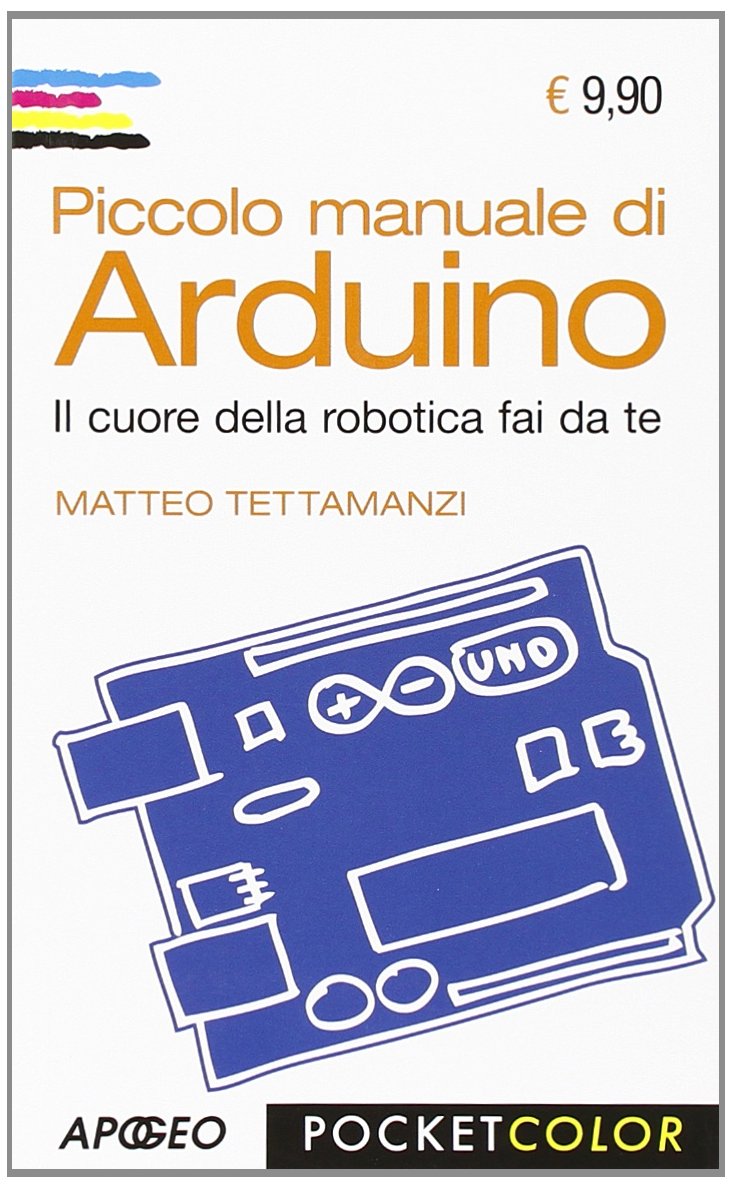 Piccolo manuale di Arduino. Il cuore della robotica fai da te book