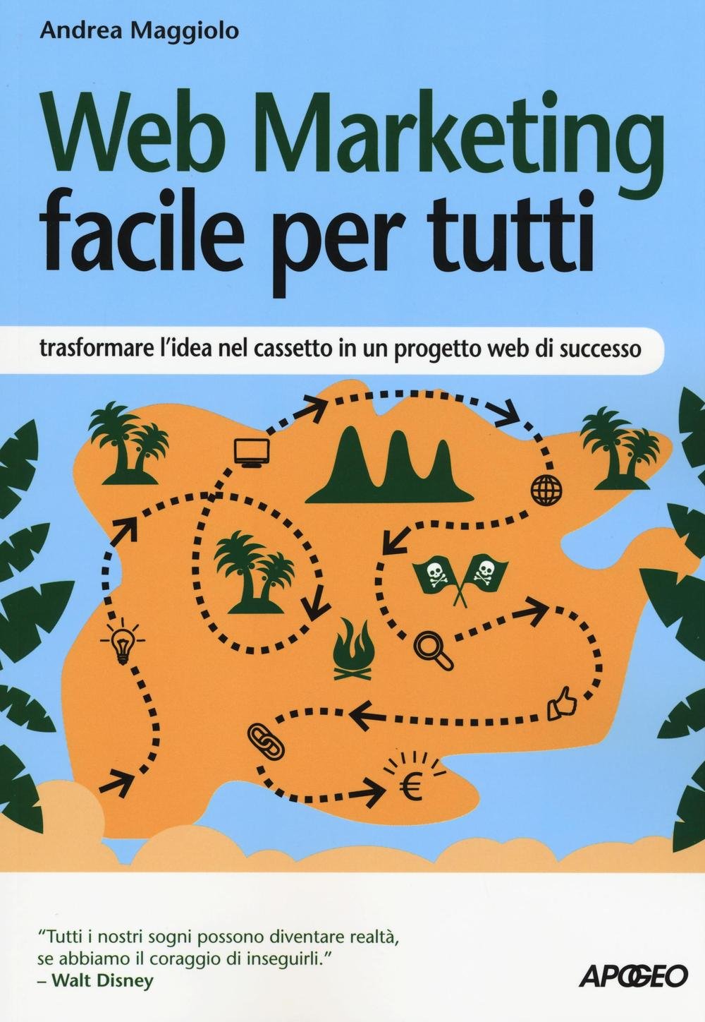 Web marketing facile per tutti. Trasformare l'idea nel cassetto in un progetto web di successo book