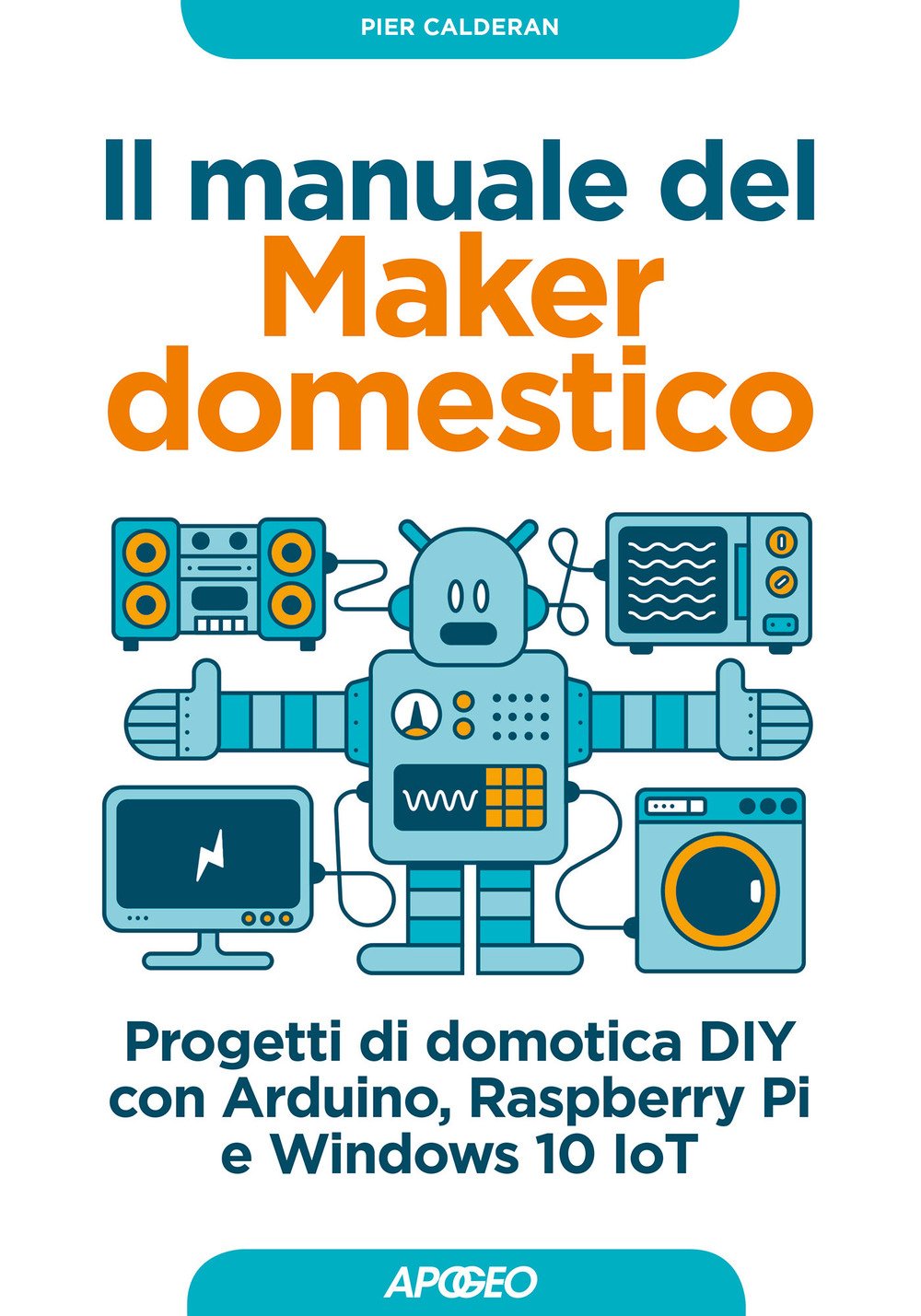 Il manuale del maker domestico. Progetti di domotica DIY con Arduino, Raspberry Pi e Windows 10 IoT book