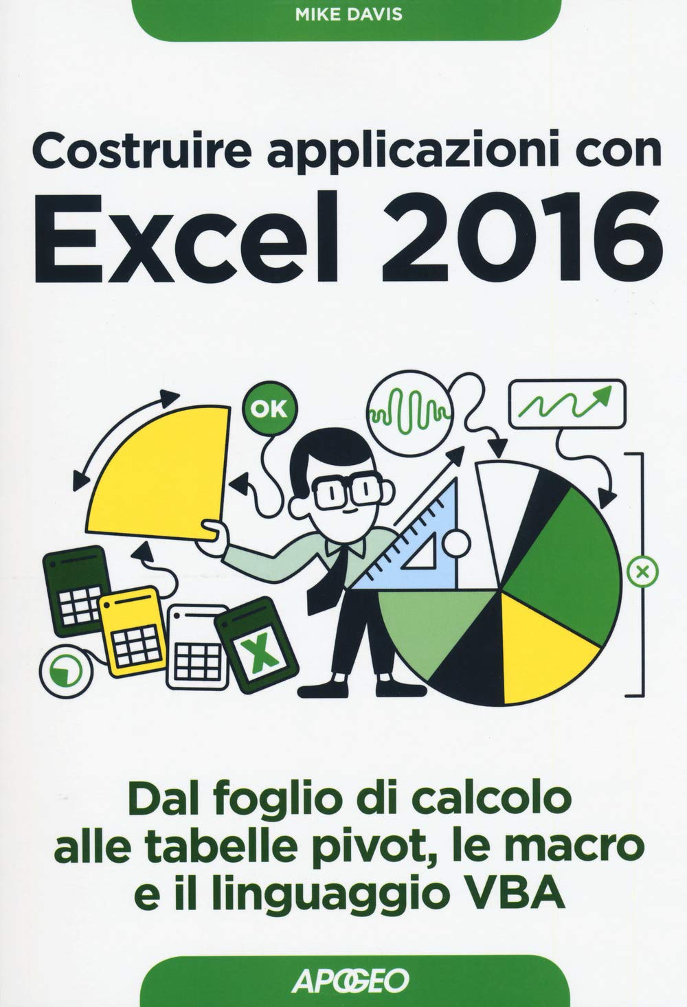Costruire applicazioni con Excel 2016. Dal foglio di calcolo alle tabelle pivot, le macro e il linguaggio VBA book