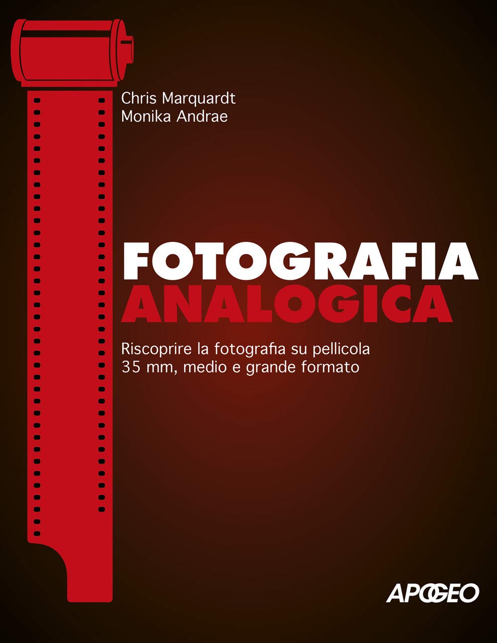 Fotografia analogica. Riscoprire la fotografia su pellicola 35mm, medio e grande formato Photography