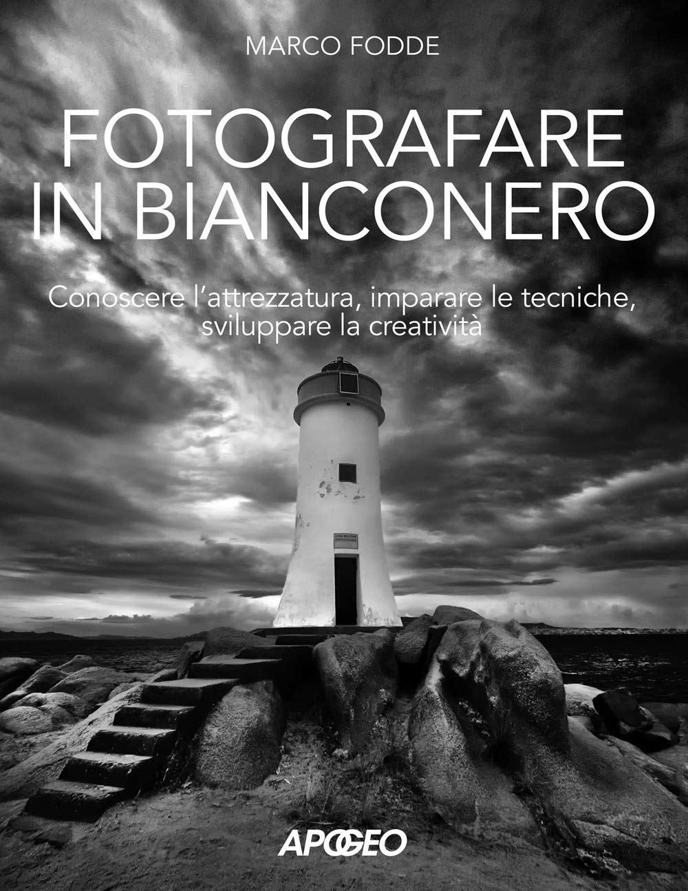 Fotografare in bianconero. Conoscere l'attrezzatura, imparare le tecniche, sviluppare la creatività Photography
