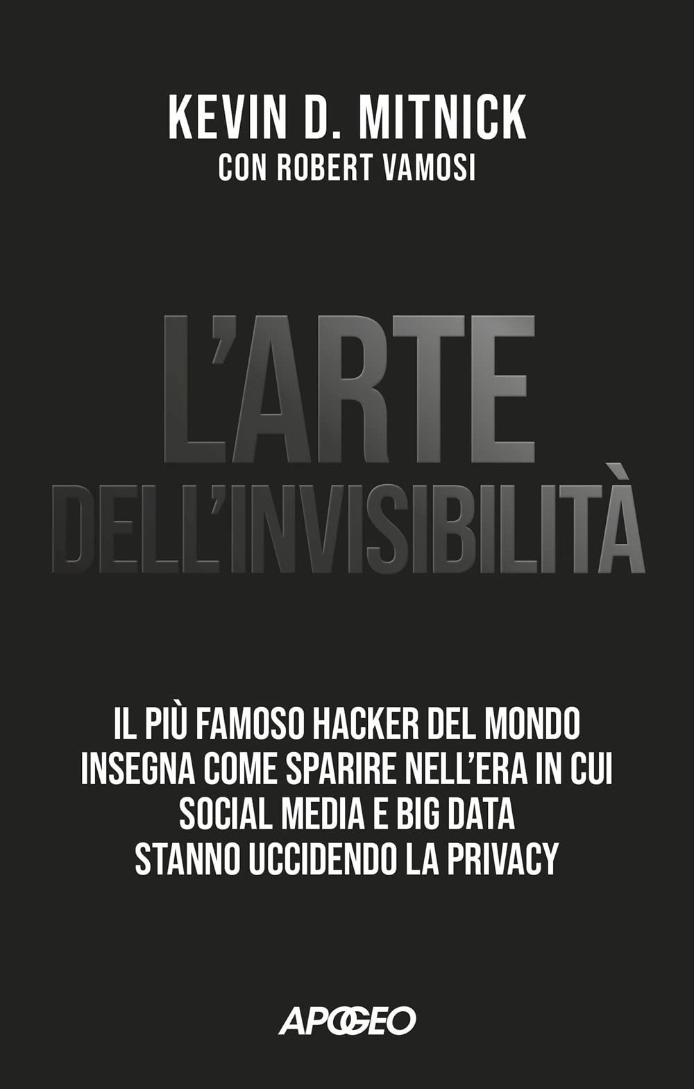 L' arte dell'invisibilità. Il più famoso hacker del mondo insegna come sparire nell'era in cui social media e big data stanno uccidendo la privacy Computer Science