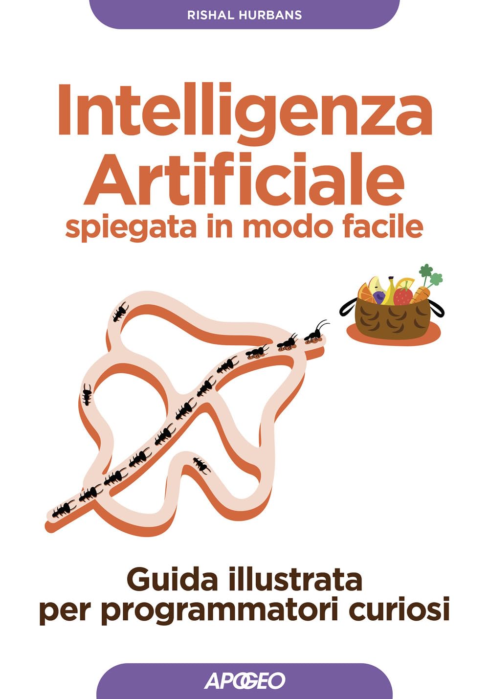 Intelligenza artificiale spiegata in modo facile. Guida illustrata per programmatori curiosi. Ediz. illustrata (Guida completa) Computer Science