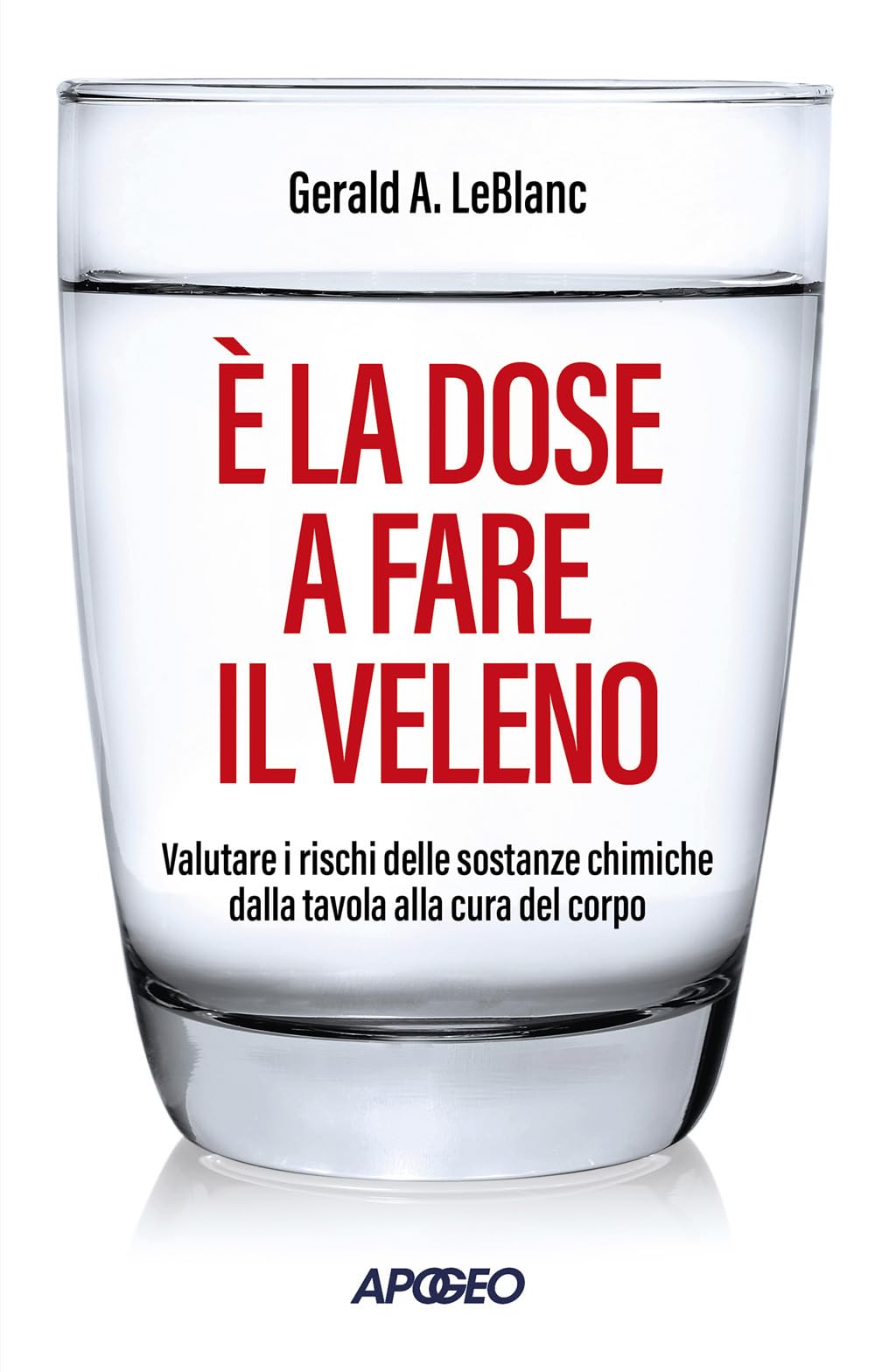 È la dose a fare il veleno. Valutare i rischi delle sostanze chimiche dalla tavola alla cura del corpo (Apogeo Saggi) Medicine