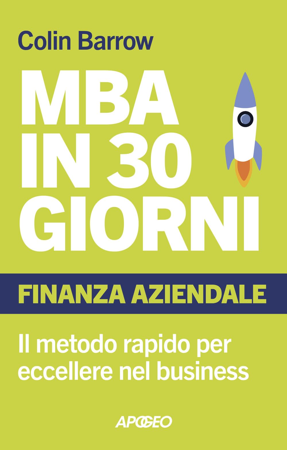 MBA in 30 giorni. Finanza aziendale. Il metodo rapido per eccellere nel business (Apogeo Saggi) Business, Finance & Career