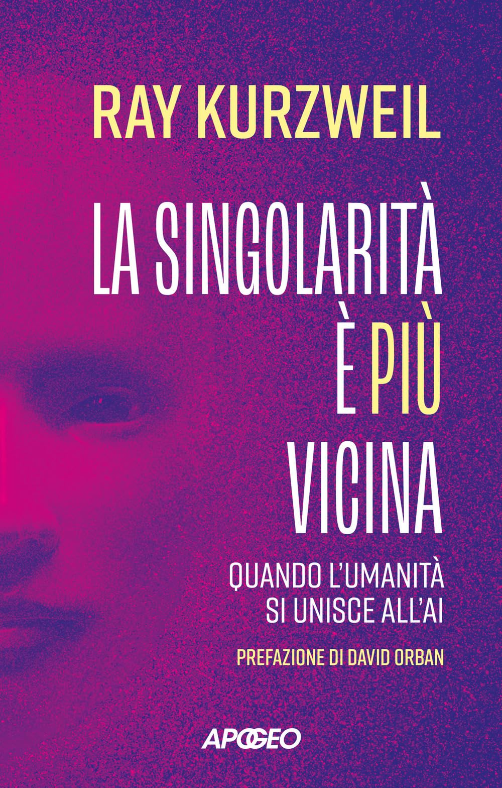 La singolarità è più vicina. Quando l'umanità si unisce con l'AI (Apogeo Saggi) Books