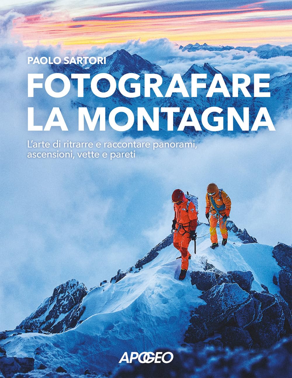 Fotografare la montagna. L'arte di ritrarre e raccontare panorami, ascensioni, vette e pareti Geology & Geography