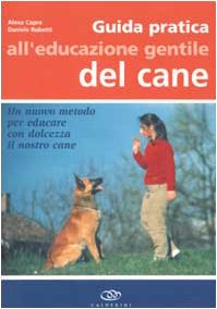 Guida pratica all'educazione gentile del cane. Un nuovo metodo per educare con dolcezza il nostro cane Pets