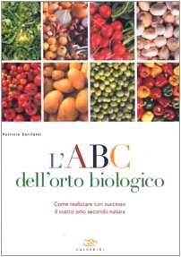 L'ABC dell'orto biologico. Come realizzare con successo il vostro orto secondo natura Natural Sciences