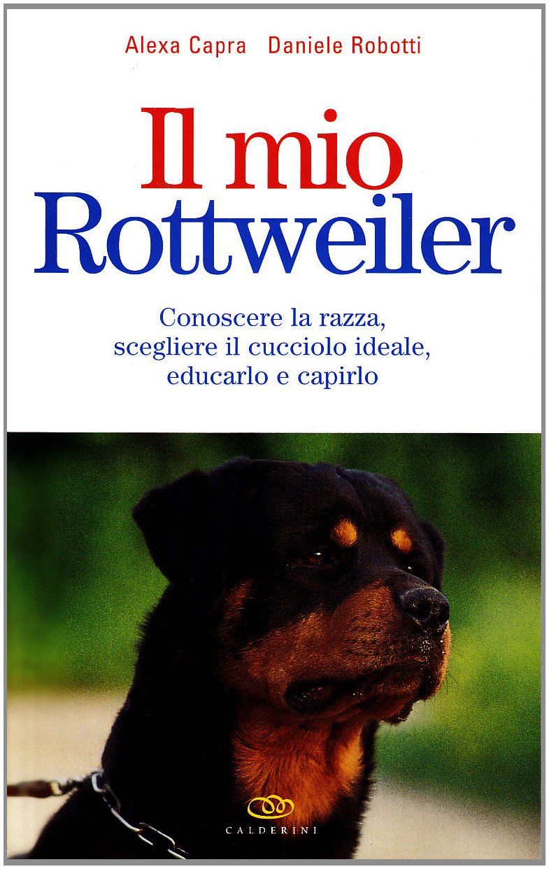 Il mio rottweiler. Conoscere la razza, scegliere il cucciolo ideale, educarlo e capirlo book
