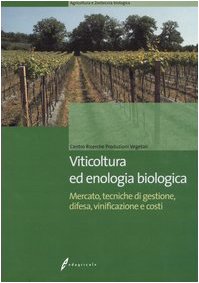 Viticoltura ed enologia biologica. Mercato, tecniche di gestione, difesa, vinificazione e costi book