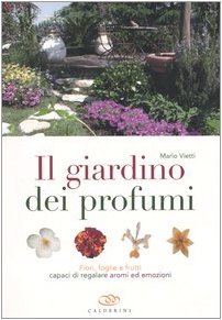 Il giardino dei profumi. Fiori, foglie e frutti capaci di regalare aromi ed emozioni book