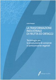 La trasformazione industriale di frutta ed ortaggi. Tecnologie per la produzione di conserve e semiconserve vegetali book