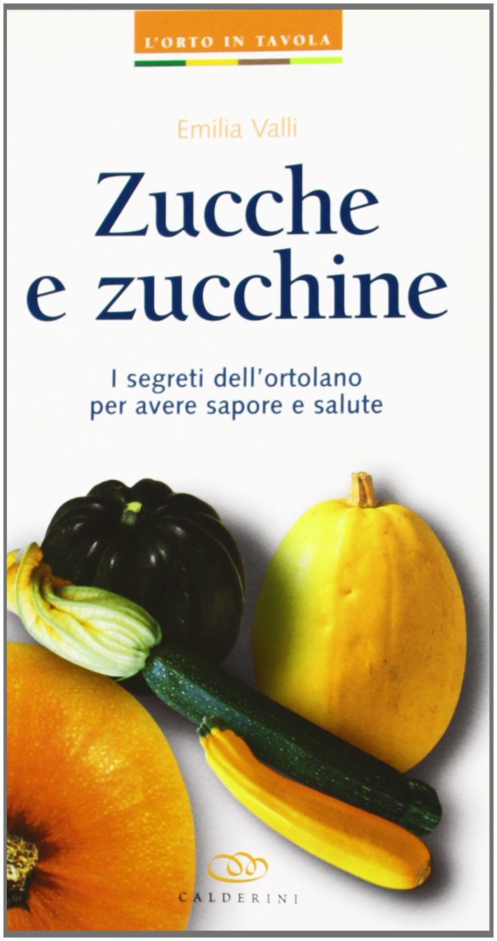 Zucche e zucchine. I segreti dell'ortolano per avere sapore e salute. book