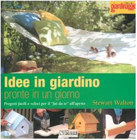 Idee in giardino pronte in un giorno. Progetti facili e veloci per il «fai da te» all'aperto book