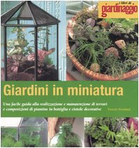 Giardini in miniatura. Una facile guida alla realizzazione e manutenzione di terrari e composizioni di piantine in bottiglia e ciotole decorative book
