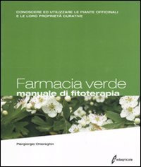 Farmacia verde. Manuale di fitoterapia. Conoscere ed utilizzare le piante officinali e le loro proprietà curative book