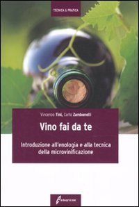 Il vino fai da te. Introduzione all'enologia e alla tecnica della microvinificazione Business & Technology