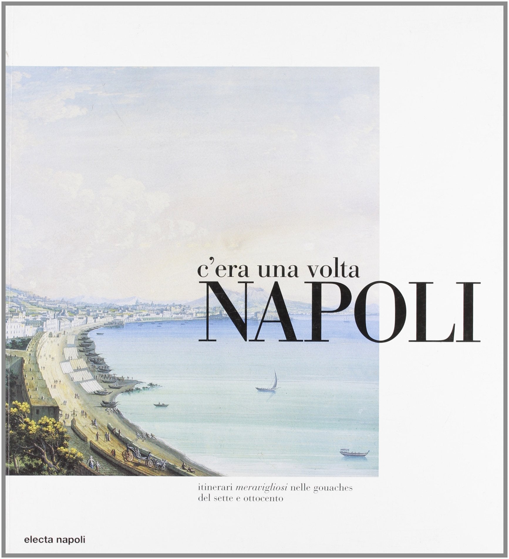 C'era una volta Napoli. Itinerari meravigliosi nelle gouaches del Sette e Ottocento book