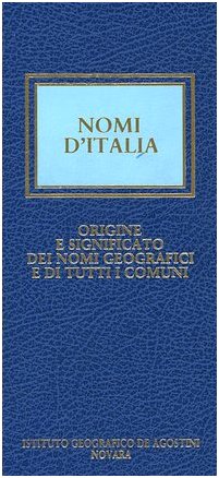 Nomi d'Italia. Origine e significato dei nomi geografici e di tutti i comuni Geology & Geography