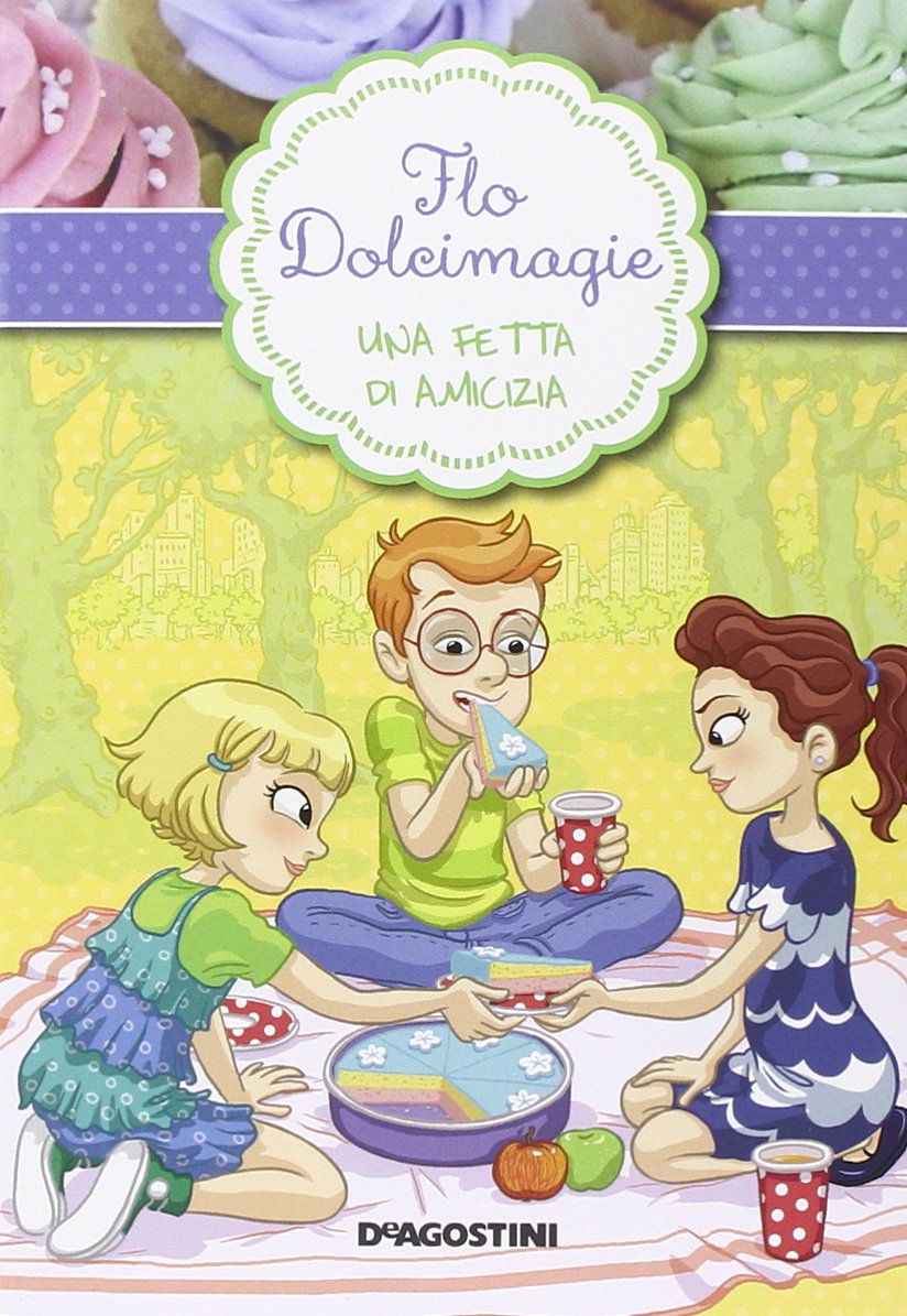 Una fetta di amicizia. Flo Dolcimagie. Ediz. illustrata Novels & Short Stories